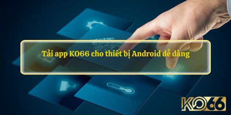 Các bước chi tiết để download ứng dụng trên hệ điều hành Android