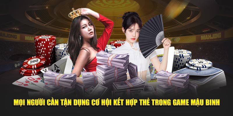 Mọi người cần tận dụng cơ hội kết hợp thẻ trong game mậu binh