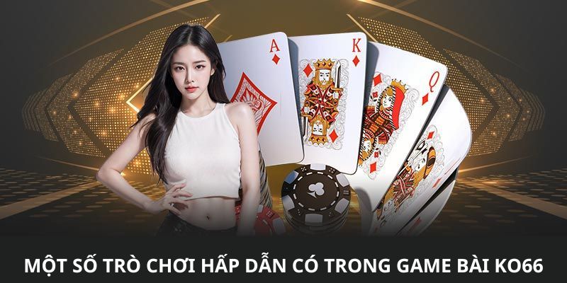 Một số trò chơi hấp dẫn có trong game bài KO66