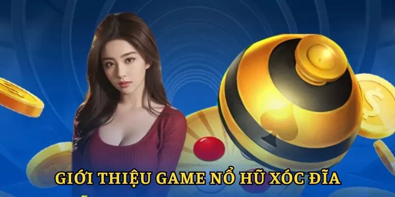 Giới thiệu game nổ hũ Xóc Đĩa